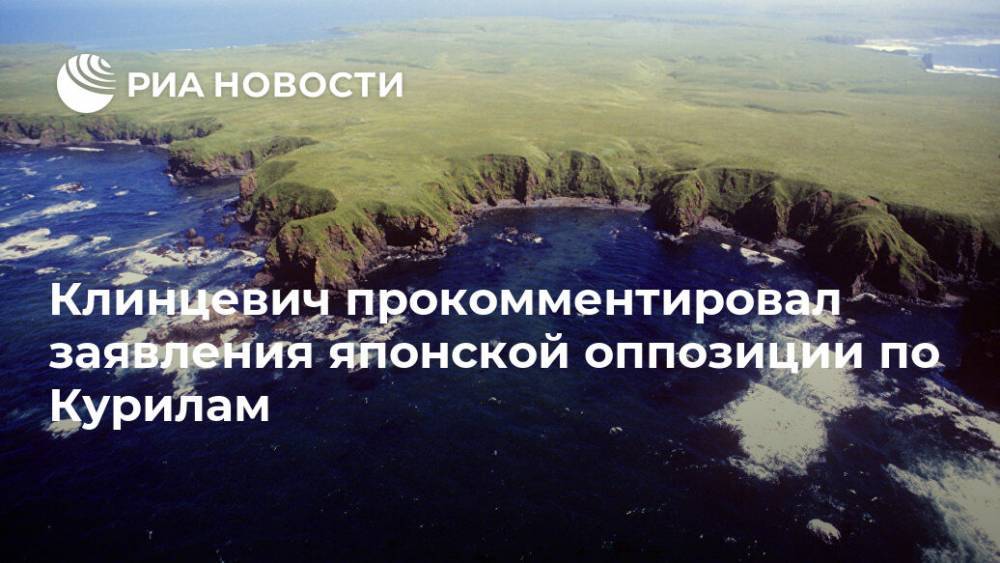 Клинцевич прокомментировал заявления японской оппозиции по Курилам - ria.ru - Москва - Россия - Токио - Япония