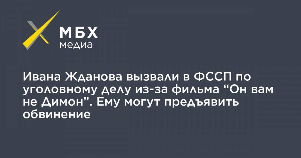 Иван Жданов - Владимир Воронин - Ивана Жданова вызвали в ФССП по уголовному делу из-за фильма “Он вам не Димон”. Ему могут предъявить обвинение - mbk.news - Москва