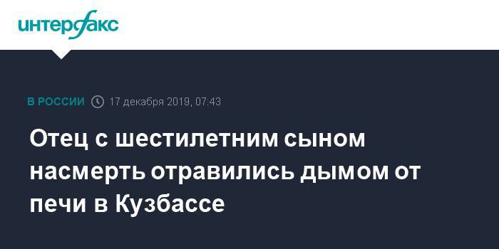 Отец с шестилетним сыном насмерть отравились дымом от печи в Кузбассе - interfax.ru - Москва - Кемеровская обл. - район Кузбасса - Прокопьевск