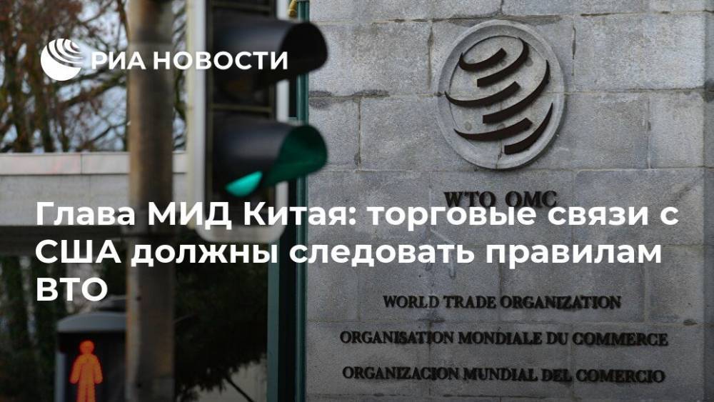 И.Ван - Мария Князева - Глава МИД Китая: торговые связи с США должны следовать правилам ВТО - ria.ru - Китай - США - Брюссель