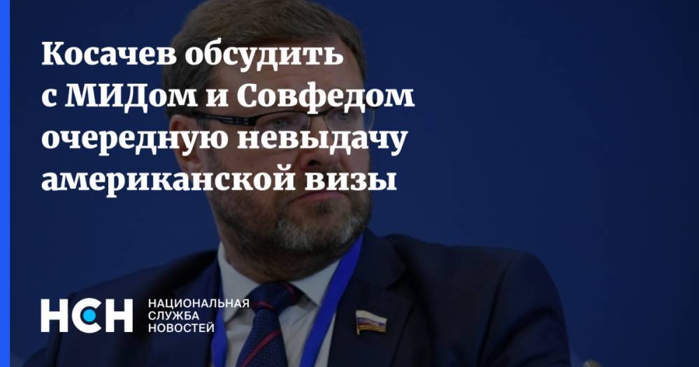 Константин Косачев - Косачев обсудить с МИДом и Совфедом очередную невыдачу американской визы - nsn.fm - Россия - США