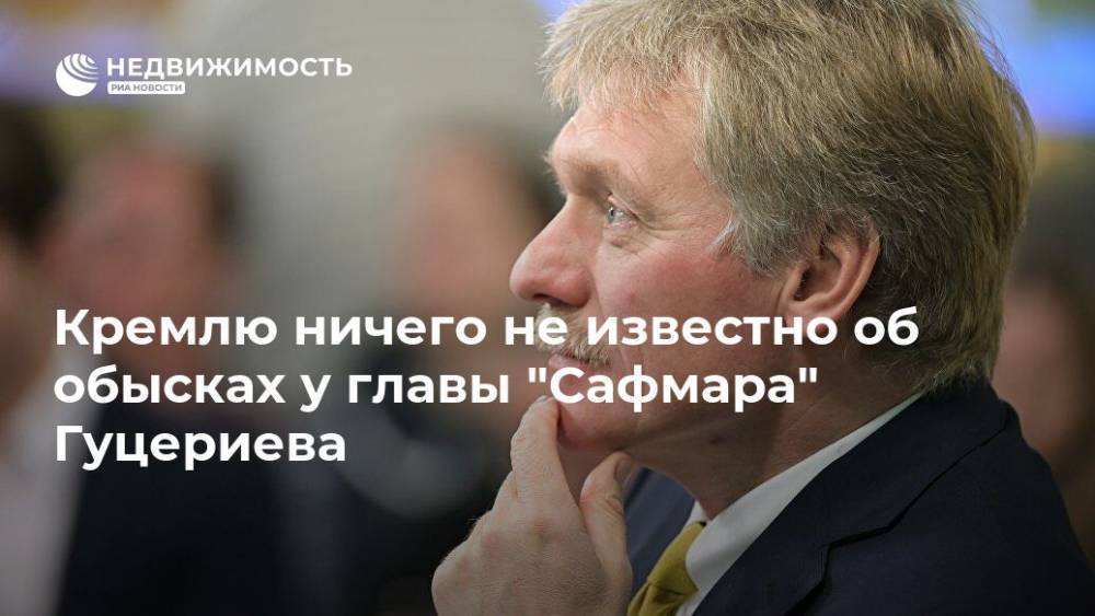 Дмитрий Песков - Михаил Гуцериев - Кремлю ничего не известно об обысках у главы "Сафмара" Гуцериева - realty.ria.ru - Москва - Россия