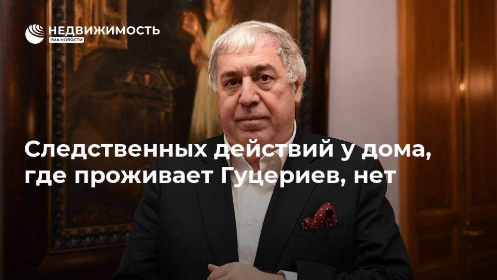 Михаил Гуцериев - Следственных действий у дома, где проживает Гуцериев, нет - realty.ria.ru - Москва