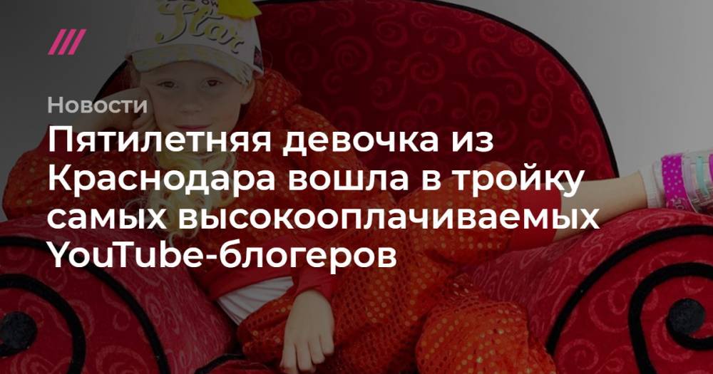 Анастасия Радзинская - Пятилетняя девочка из Краснодара вошла в тройку самых высокооплачиваемых YouTube-блогеров - tvrain.ru