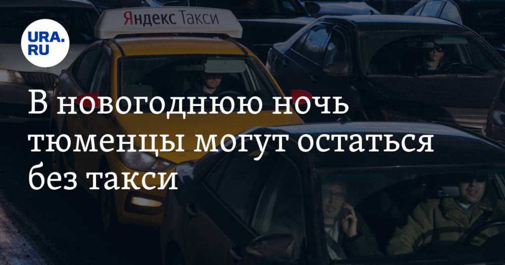 В новогоднюю ночь тюменцы могут остаться без такси - ura.news