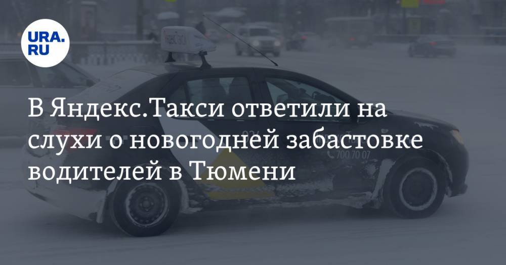 В Яндекс.Такси ответили на слухи о новогодней забастовке водителей в Тюмени - ura.news