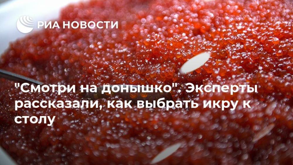 "Смотри на донышко". Эксперты рассказали, как выбрать икру к столу - ria.ru - Москва - Россия