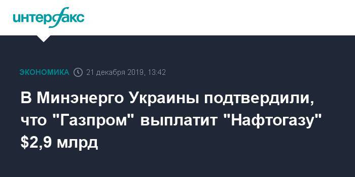 Алексей Оржель - В Минэнерго Украины подтвердили, что "Газпром" выплатит "Нафтогазу"  $2,9 млрд - interfax.ru - Москва - Украина - Киев