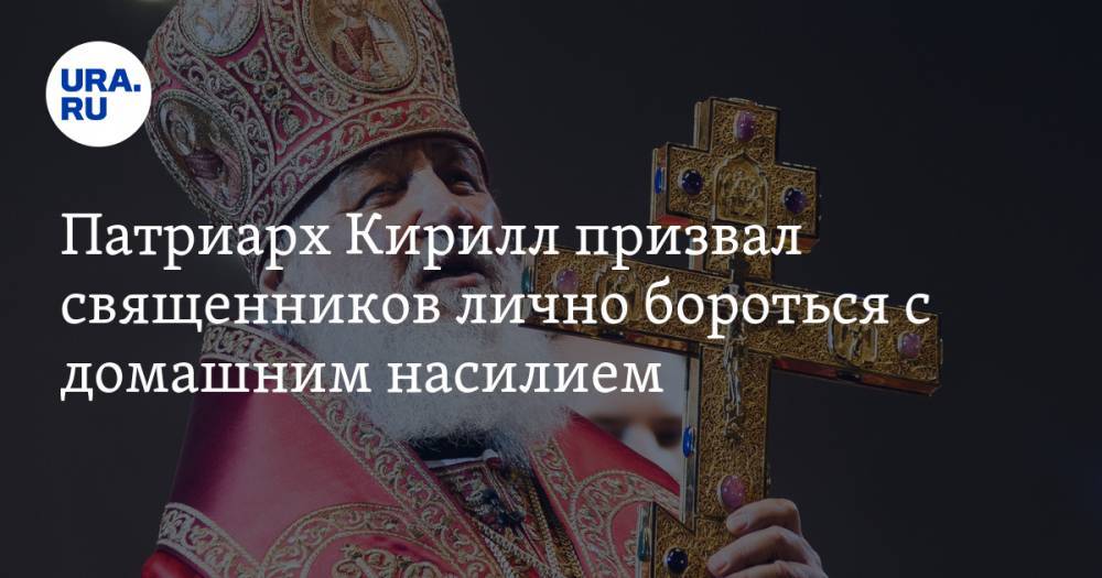 патриарх Кирилл - Патриарх Кирилл призвал священников лично бороться с домашним насилием - ura.news - Русь