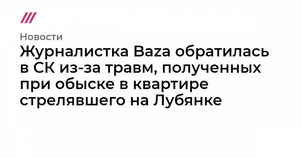 Евгений Манюров - Журналистка Baza обратилась в СК из-за травм, полученных при обыске в квартире стрелявшего на Лубянке - tvrain.ru