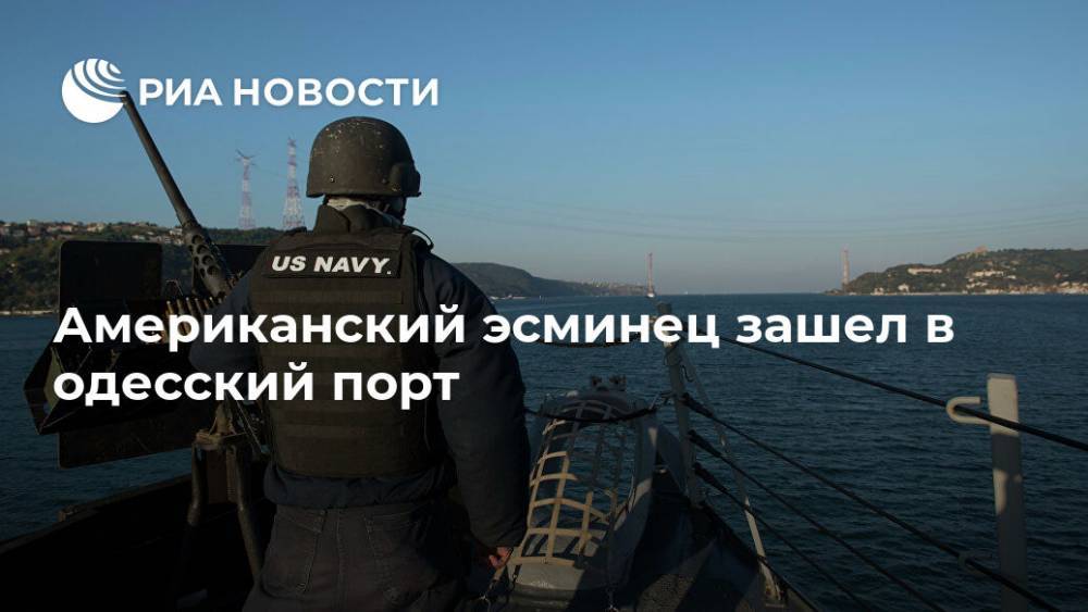 Американский эсминец зашел в одесский порт - ria.ru - США - Киев - Одесса