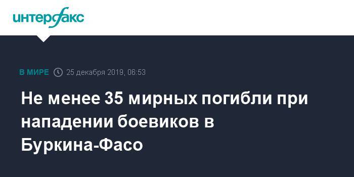 Не менее 35 мирных погибли при нападении боевиков в Буркина-Фасо - interfax.ru - Москва - Мали - Буркина-Фасо