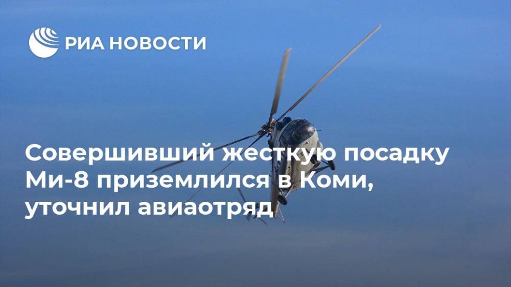 Совершивший жесткую посадку Ми-8 приземлился в Коми, уточнил авиаотряд - ria.ru - респ. Коми - Мурманск - окр.Ненецкий