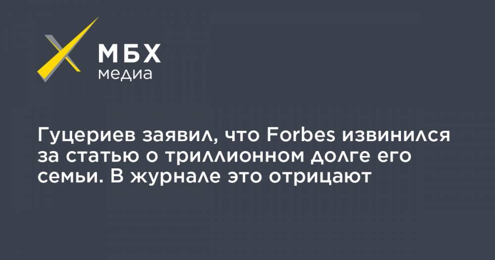 Михаил Гуцериев - Гуцериев заявил, что Forbes извинился за статью о триллионном долге его семьи. В журнале это отрицают - mbk.news