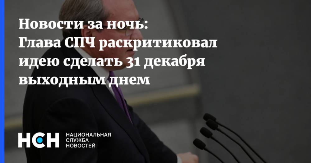 Валерий Фадеев - Новости за ночь: Глава СПЧ раскритиковал идею сделать 31 декабря выходным днем - nsn.fm - Россия