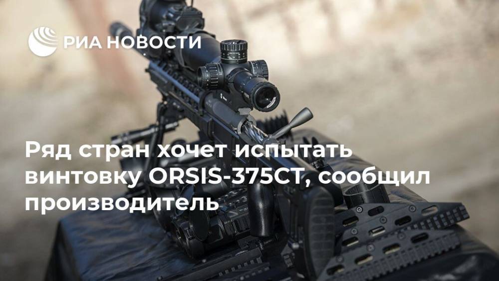 Ряд стран хочет испытать винтовку ORSIS-375CT, сообщил производитель - ria.ru - Москва - Россия