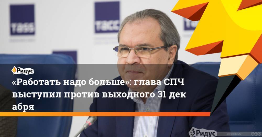 Валерий Фадеев - «Работать надо больше»: глава СПЧ выступил против выходного 31декабря - ridus.ru - Россия