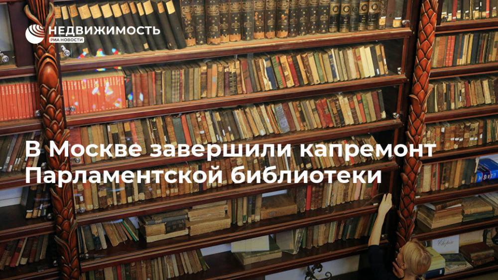В Москве завершили капремонт Парламентской библиотеки - realty.ria.ru - Москва