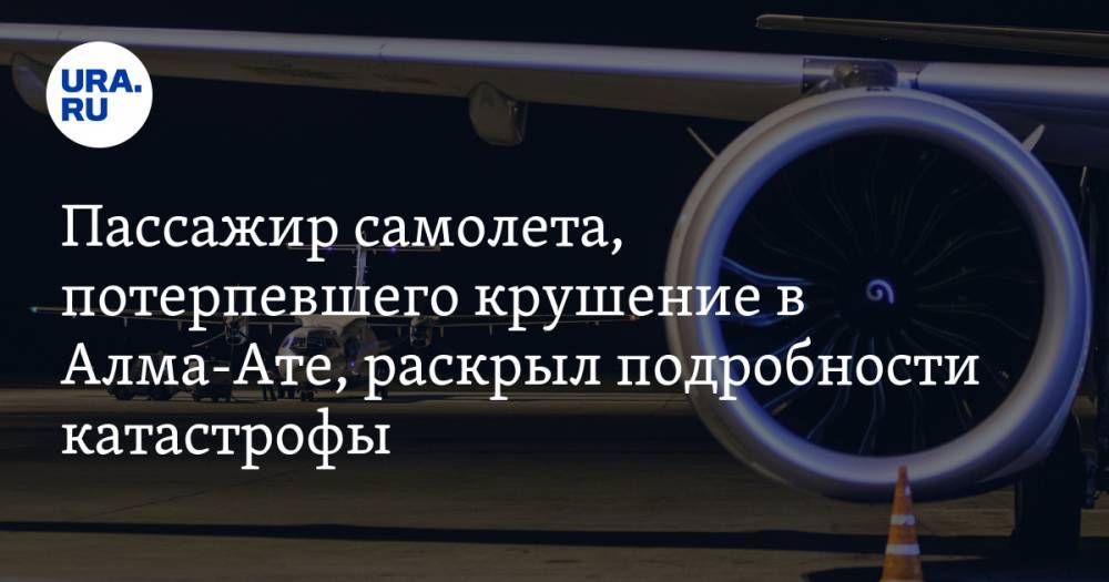 Ольга Скабеева - Пассажир самолета, потерпевшего крушение в Алма-Ате, раскрыл подробности катастрофы - ura.news - Алма-Ата