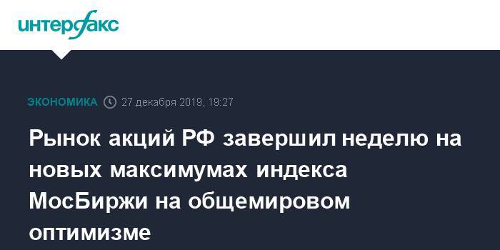 Рынок акций РФ завершил неделю на новых максимумах индекса МосБиржи на общемировом оптимизме - interfax.ru - Москва - Россия - Китай - США