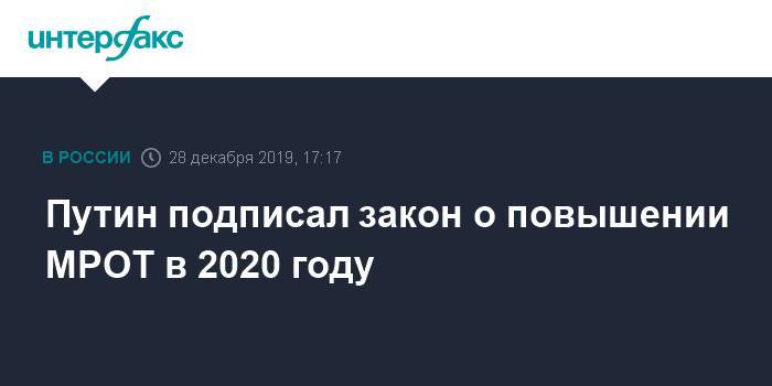 Владимир Путин - Путин подписал закон о повышении МРОТ в 2020 году - interfax.ru - Москва - Россия