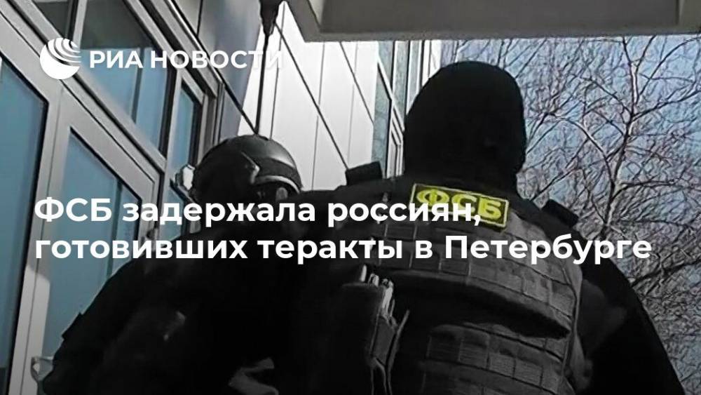 ФСБ задержала россиян, готовивших теракты в Петербурге - ria.ru - Москва - Россия - США - Санкт-Петербург