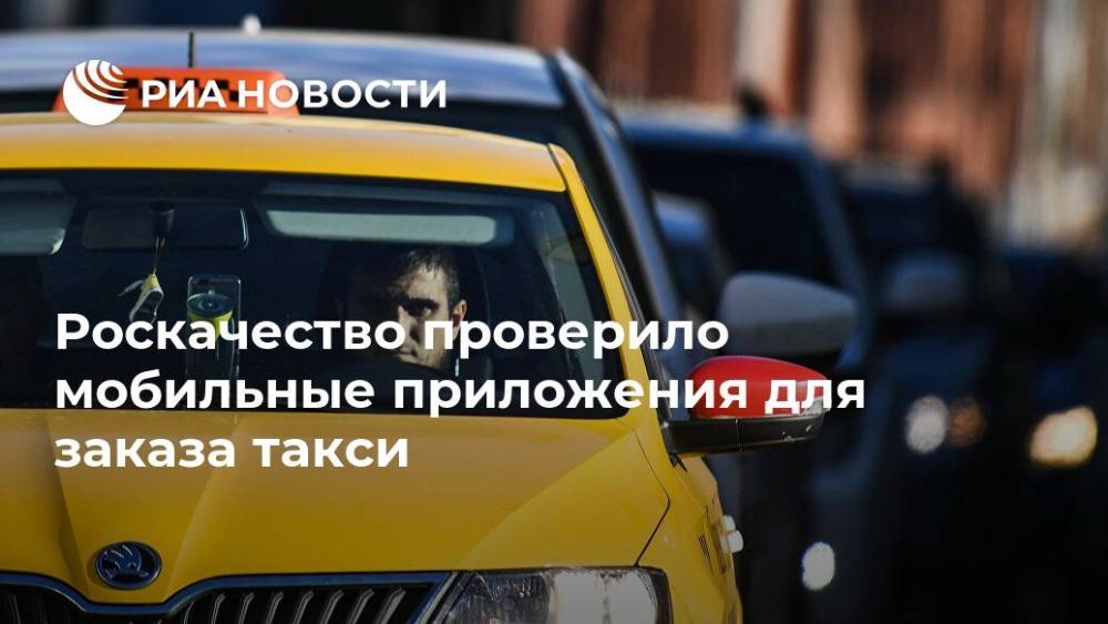 Роскачество проверило мобильные приложения для заказа такси - ria.ru - Москва