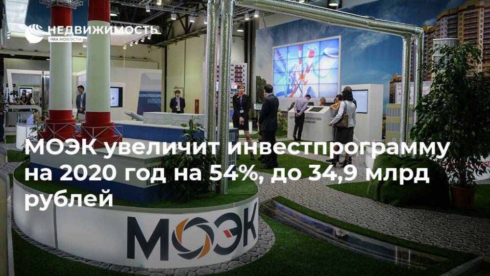 МОЭК увеличит инвестпрограмму на 2020 год на 54%, до 34,9 млрд рублей - realty.ria.ru - Москва