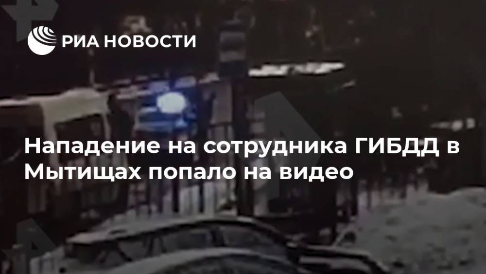 Нападение на сотрудника ГИБДД в Мытищах попало на видео - ria.ru - Москва