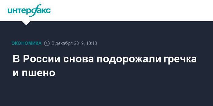 В России снова подорожали гречка и пшено - interfax.ru - Москва - Россия