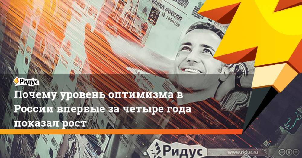 Павел Данилин - Почему уровень оптимизма в России впервые за четыре года показал рост - ridus.ru - Россия