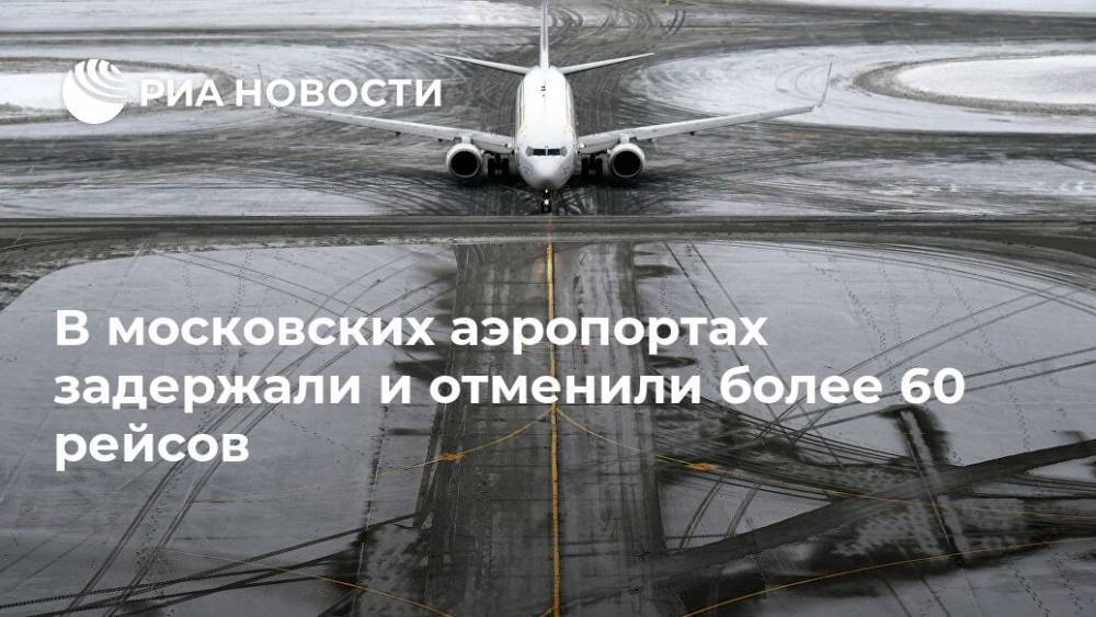 В московских аэропортах задержали и отменили более 60 рейсов - ria.ru - Москва
