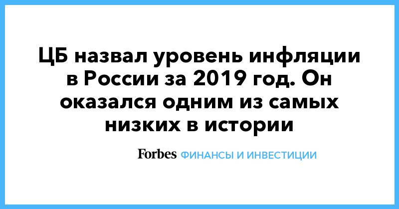 ЦБ назвал уровень инфляции в России за 2019 год. Он оказался одним из самых низких в истории - forbes.ru - Россия