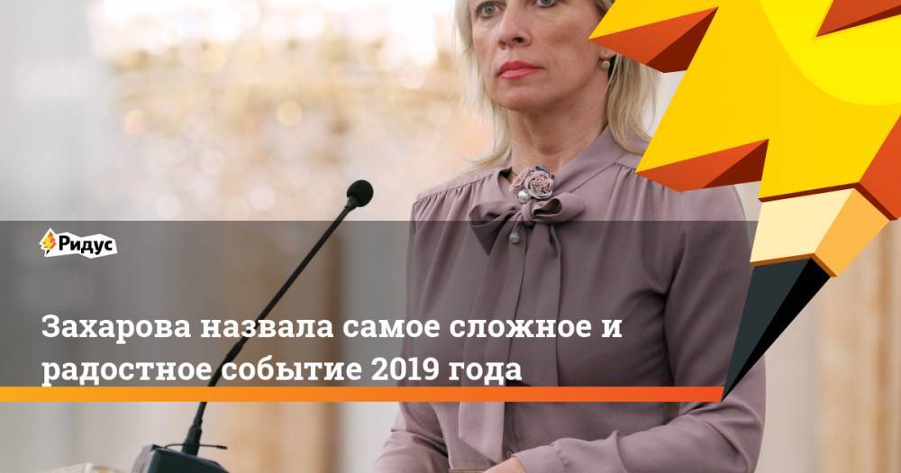 Мария Захарова - Марья Бутина - Захарова назвала самое сложное и радостное событие 2019 года - ridus.ru - Россия - США