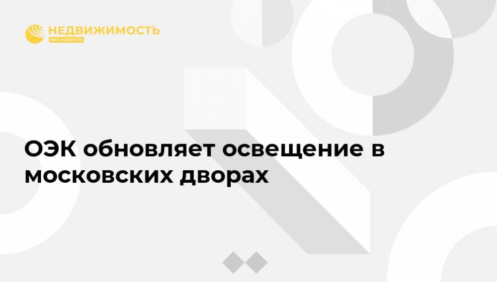 ОЭК обновляет освещение в московских дворах - realty.ria.ru - Москва