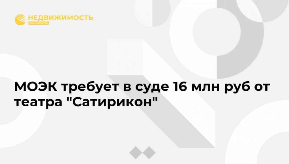МОЭК требует в суде 16 млн руб от театра "Сатирикон" - realty.ria.ru - Москва