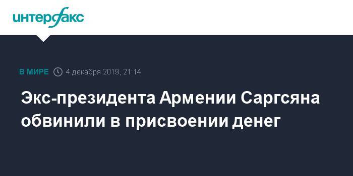 Серж Саргсян - Экс-президента Армении Саргсяна обвинили в присвоении денег - interfax.ru - Москва - Армения