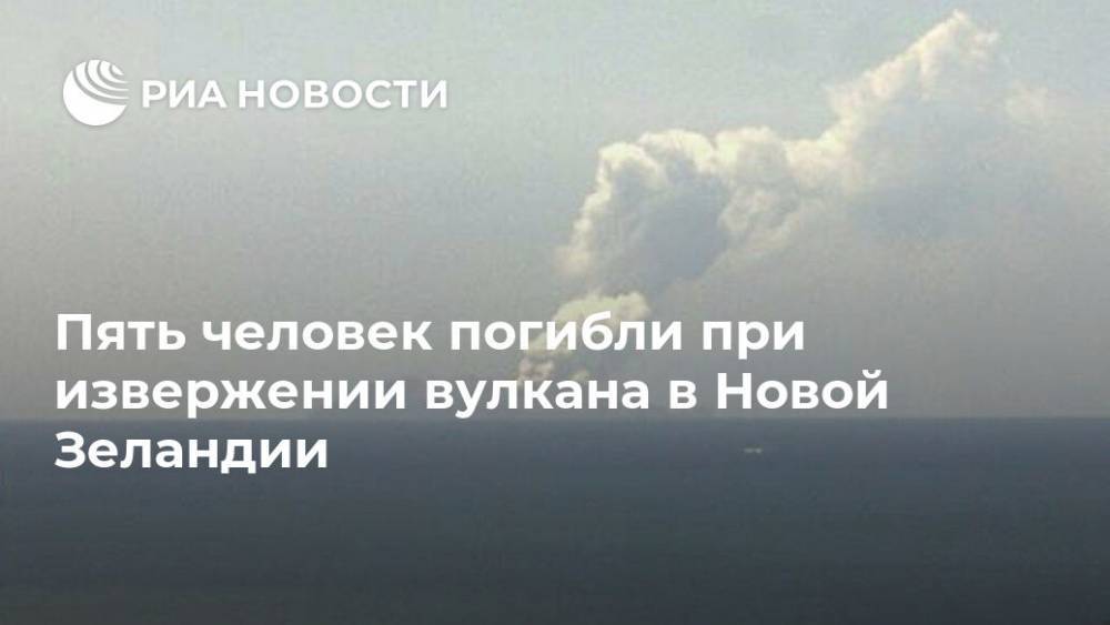 Пять человек погибли при извержении вулкана в Новой Зеландии - ria.ru - Москва - Новая Зеландия
