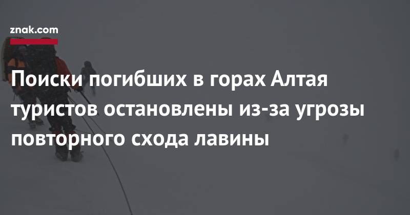 Поиски погибших в&nbsp;горах Алтая туристов остановлены из-за угрозы повторного схода лавины - znak.com - Россия - респ. Алтай