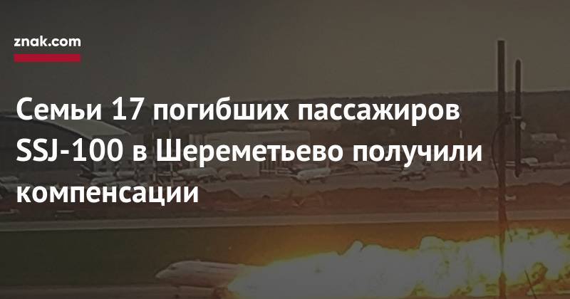 Семьи 17 погибших пассажиров SSJ-100 в&nbsp;Шереметьево получили компенсации - znak.com - Россия - Мурманская обл.