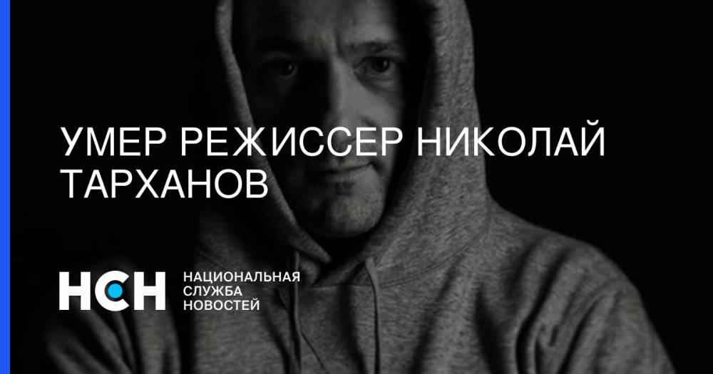 Сергей Доренко - Умер режиссер Николай Тарханов - nsn.fm - Москва - Россия - Иркутск