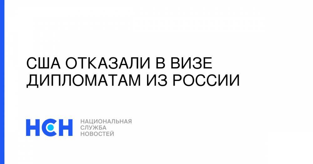 Мария Захарова - США отказали в визе дипломатам из России - nsn.fm - Россия - США