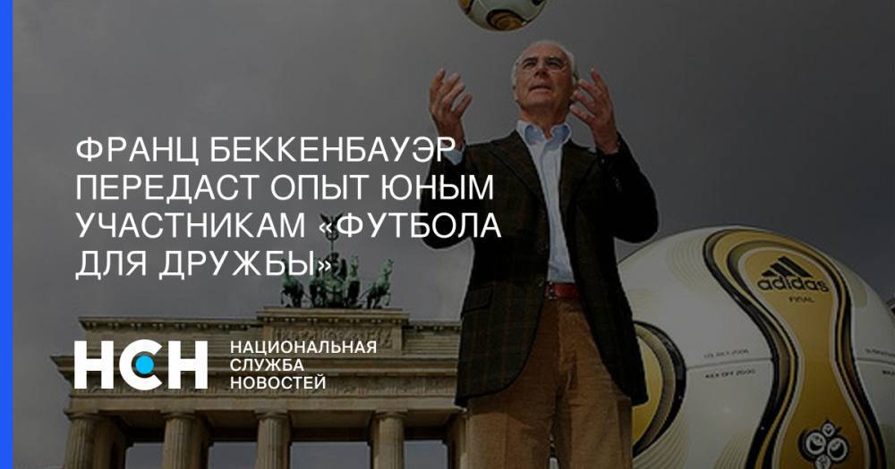 Франц Беккенбауэр передаст опыт юным участникам «Футбола для дружбы» - nsn.fm - Испания - Мадрид