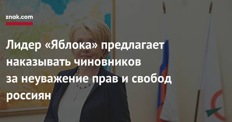 Эмилия Слабунова - Лидер «Яблока» предлагает наказывать чиновников за&nbsp;неуважение прав и&nbsp;свобод россиян - znak.com - Россия - Карелия
