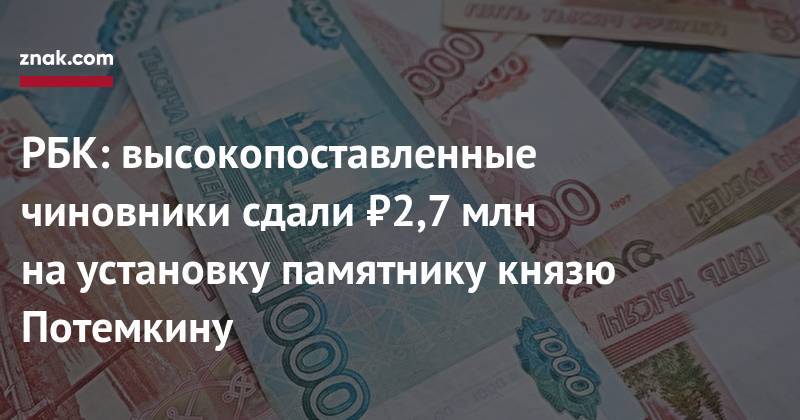 Григорий Потемкин - РБК: высокопоставленные чиновники сдали ₽2,7 млн на&nbsp;установку памятнику князю Потемкину - znak.com - Россия - Севастополь