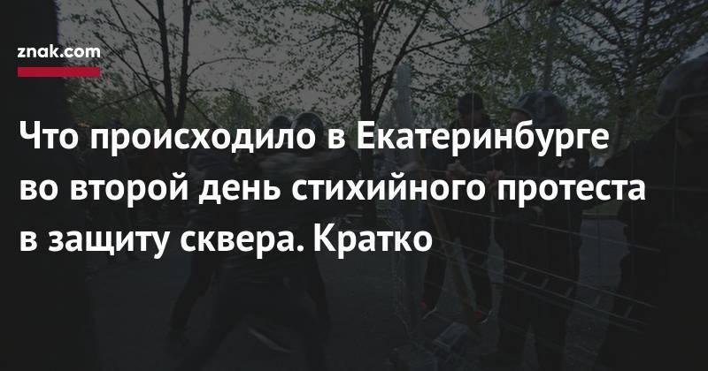 Евгений Куйвашев - Что происходило в&nbsp;Екатеринбурге во&nbsp;второй день стихийного протеста в защиту сквера. Кратко - znak.com - Екатеринбург - Свердловская обл.