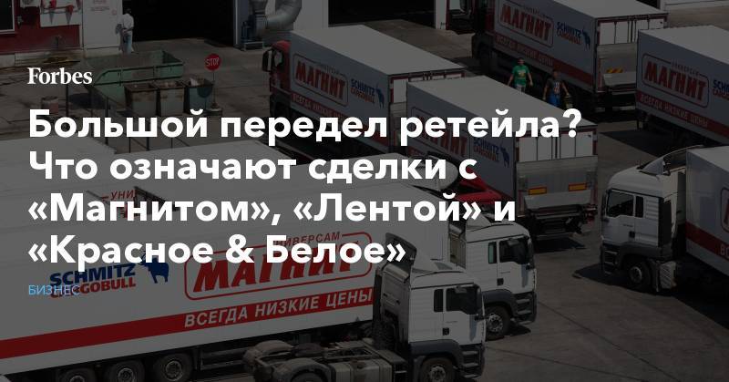 Герман Греф - Большой передел ретейла? Что означают сделки с «Магнитом», «Лентой» и «Красное &amp; Белое» - forbes.ru - Россия