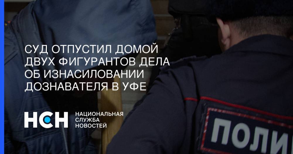 Павел Яромчук - Салават Галиев - Суд отпустил домой двух фигурантов дела об изнасиловании дознавателя в Уфе - nsn.fm - Башкирия - Уфа