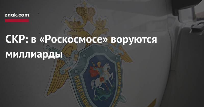 Александр Бастрыкин - СКР: в&nbsp;«Роскосмосе» воруются миллиарды - znak.com - Москва - Россия - Санкт-Петербург