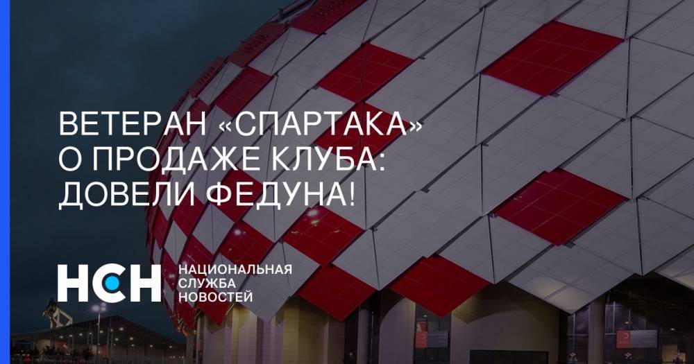 Петр Авен - Алишер Усманов - Леонид Федун - Анзор Кавазашвили - Ветеран «Спартака» о продаже клуба: Довели Федуна! - nsn.fm - Москва - Казахстан - Саудовская Аравия